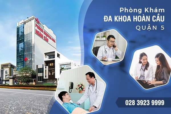 Phòng Khám Đa Khoa Hoàn Cầu Quận 5 - Nơi chăm sóc sức khỏe toàn diện