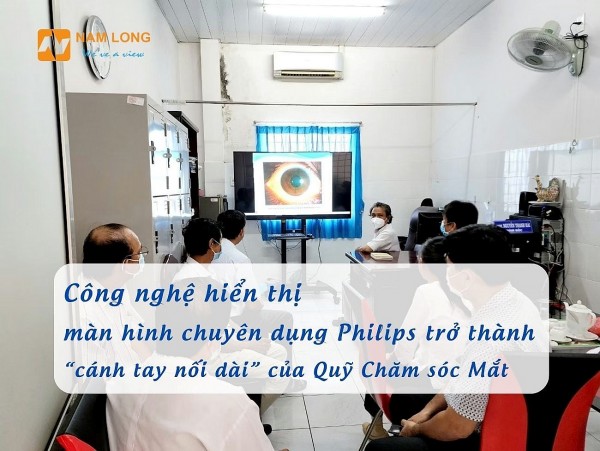 Khi công nghệ hiển thị của màn hình chuyên dụng Philips trở thành “cánh tay nối dài” của Quỹ Chăm sóc Mắt